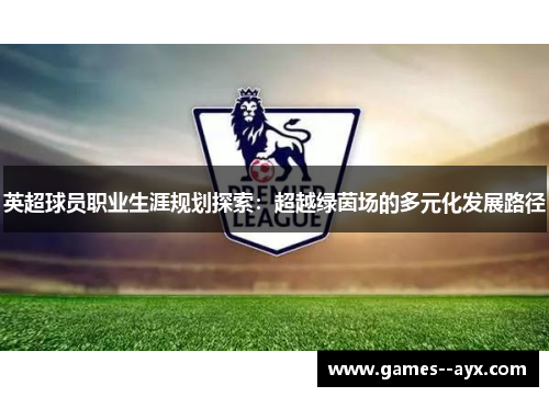 英超球员职业生涯规划探索：超越绿茵场的多元化发展路径