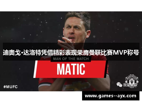 迪奥戈·达洛特凭借精彩表现荣膺曼联比赛MVP称号 迪奥戈·达洛特凭借精彩表现荣膺曼联比赛MVP称号