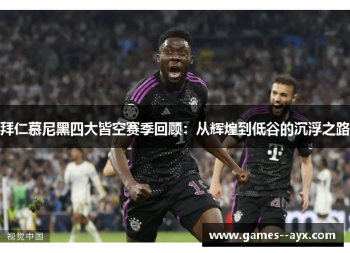 拜仁慕尼黑四大皆空赛季回顾：从辉煌到低谷的沉浮之路