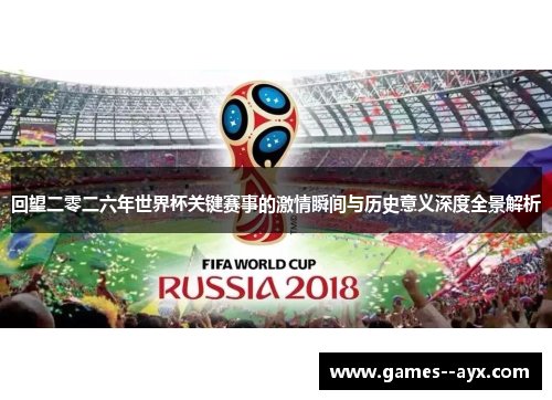 回望二零二六年世界杯关键赛事的激情瞬间与历史意义深度全景解析